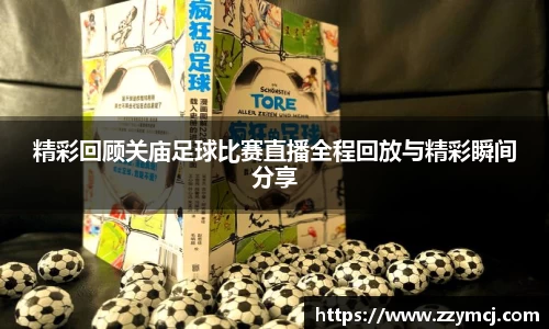 精彩回顾关庙足球比赛直播全程回放与精彩瞬间分享
