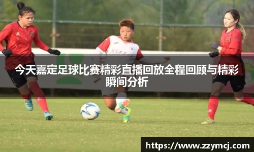 今天嘉定足球比赛精彩直播回放全程回顾与精彩瞬间分析