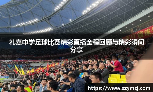 礼嘉中学足球比赛精彩直播全程回顾与精彩瞬间分享
