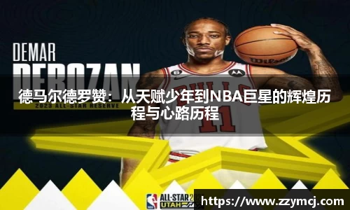 德马尔德罗赞：从天赋少年到NBA巨星的辉煌历程与心路历程